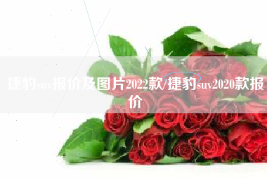 捷豹suv报价及图片2022款/捷豹suv2020款报价 捷豹suv报价及图片2022款/捷豹suv2020款报价