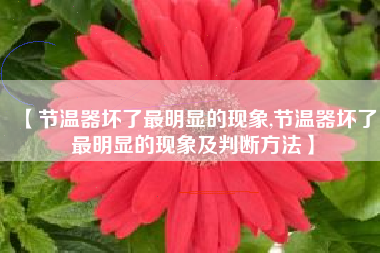 【节温器坏了最明显的现象,节温器坏了最明显的现象及判断方法】