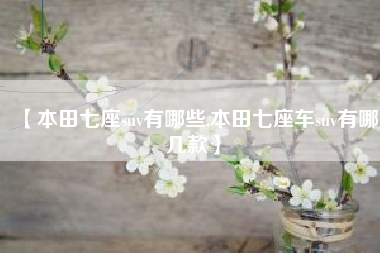 【本田七座suv有哪些,本田七座车suv有哪几款】