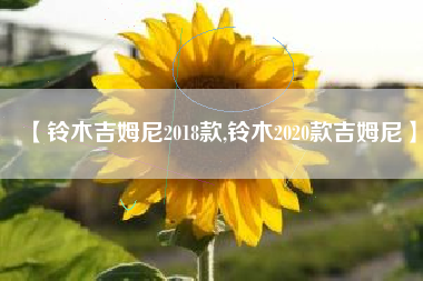 【铃木吉姆尼2018款,铃木2020款吉姆尼】