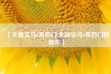 【全新宝马4系四门,全新宝马4系四门轿跑车】 【全新宝马4系四门,全新宝马4系四门轿跑车】